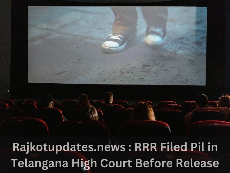 Rajkotupdates.news : RRR Filed Pil in Telangana High Court Before Release